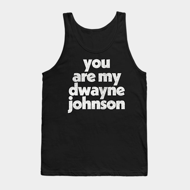 You Are My Dwayne Johnson Fan Art Design Tank Top by DankFutura